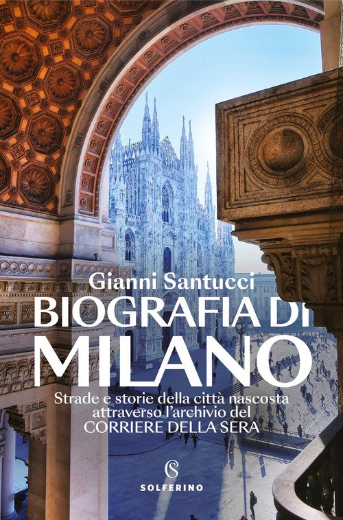 Biografia di Milano. Strade e storie della città nascosta attraverso l'archivio del Corriere della Sera