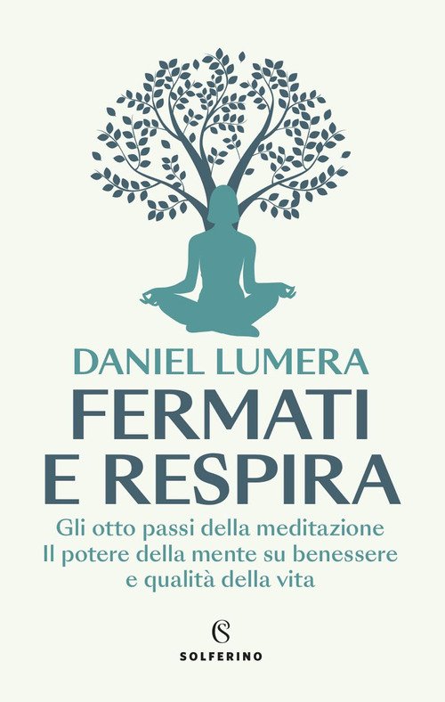 Fermati e respira. Gli otto passi della meditazione. Il potere della mente su benessere e qualità della vita