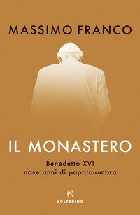 Il monastero. Benedetto XVI, nove anni di papato-ombra