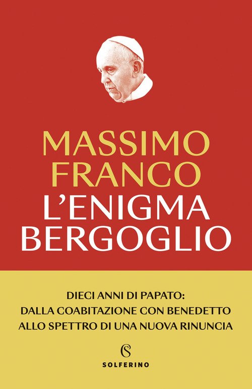 L'enigma Bergoglio. Dieci anni di papato: dalla coabitazione con Benedetto allo spettro di una nuova rinuncia