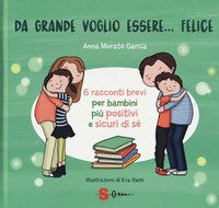 Da grande voglio essere... felice. 6 racconti brevi per bambini più positivi e sicuri di sé