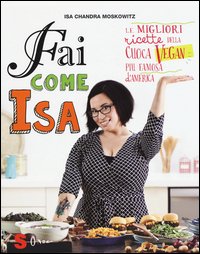 Fai come Isa! Le migliori ricette della cuoca vegan più famosa d'America