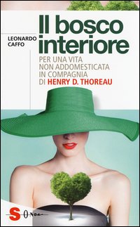 Il bosco interiore. Per una vita non addomesticata in compagnia di Henry D. Thoreau