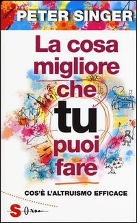 La cosa migliore che tu puoi fare. Cos'è l'altruismo efficace