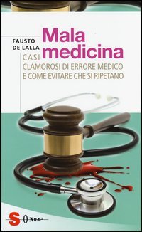 Malamedicina. Casi clamorosi di errore medico e come evitare che si ripetano