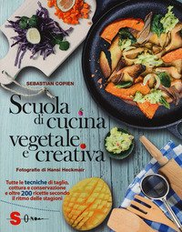 Scuola di cucina vegetale e creativa. Tutte le tecniche di taglio, cottura e conservazione e oltre 200 ricette secondo il ritmo delle stagioni