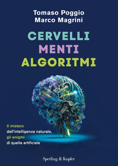 Cervelli, menti, algoritmi. Il mistero dell'intelligenza naturale, gli enigmi di quelli artificiali