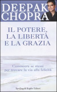 Il potere, la libertà e la grazia. Conoscere se stessi per trovare la via alla felicità
