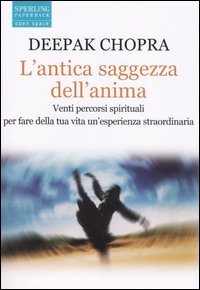 L'antica saggezza dell'anima. Venti percorsi spirituali per fare della tua vita un'esperienza straordinaria