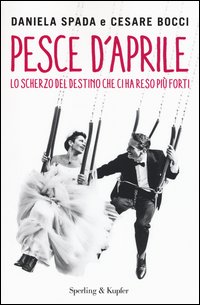 Pesce d'aprile. Lo scherzo del destino che ci ha reso più forti