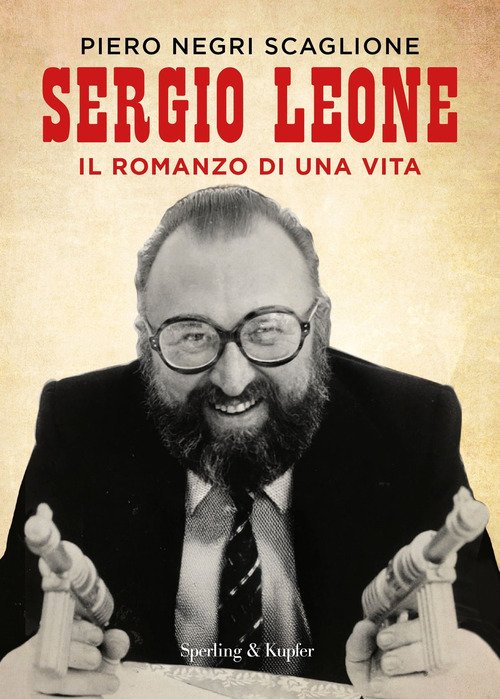 Sergio Leone. Il romanzo di una vita