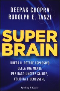 Super Brain. Libera il potere esplosivo della tua mente per raggiungere salute, felicità e benessere