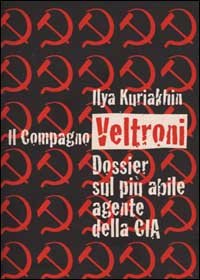 Il compagno Veltroni. Dossier sul più abile agente della Cia