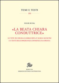 «La beata Chiara conduttrice». Le vite di Chiara Gambacorta e Maria Mancini e i testi dell'osservanza domenicana pisana