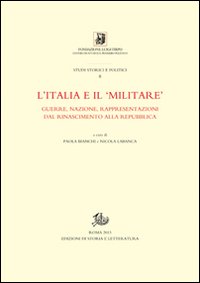 L'Italia e il «militare». Guerra, nazione, rappresentazioni dal Rinascimento alla Repubblica