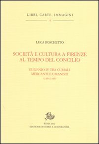 Società e cultura a Firenze al tempo del Concilio. Papa Eugenio IV tra curiali, mercanti e umanisti