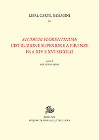 Studium florentinum: l'istruzione superiore a Firenze fra XIV e XVI secolo