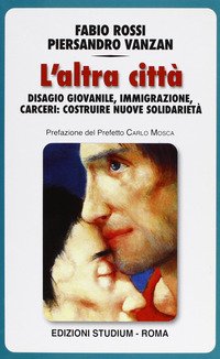 L'altra città. Disagio giovanile, immigrazione, carceri: costruire nuove solidarietà