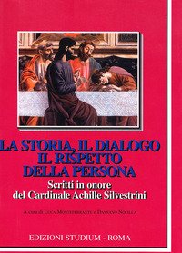 La storia, il dialogo, il rispetto della persona. Scritti in onore del cardinale Achille Silvestrini