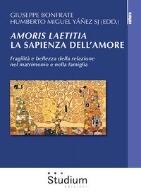 Amoris laetitia, la sapienza dell'amore. Fragilità e bellezza della relazione nel matrimonio e nella famiglia