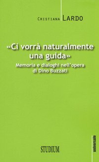 Ci vorrà naturalmente una guida. Memoria e dialoghi nell'opera di Dino Buzzati