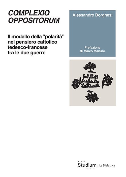 Complexio oppositorum. Il modello della «polarità» nel pensiero cattolico tedesco-francese tra le due guerre