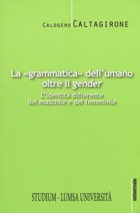 La «grammatica» dell'umano oltre il «gender». L'identità differente del maschile e del femminile