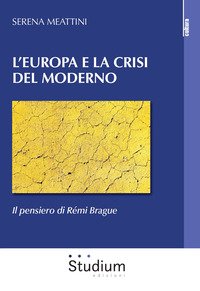 L'Europa e la crisi del Moderno. Il pensiero di Rémi Brague