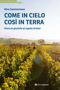 Come in cielo così in terra. Vivere la giustizia alla scuola di Gesù
