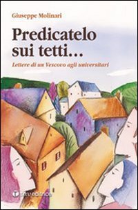 Predicatelo sui tetti... Lettere di un vescovo agli universitari