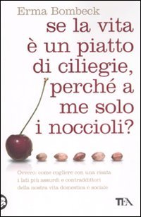 Se la vita è un piatto di ciliege, perché a me solo i noccioli?