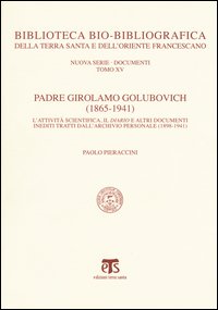 Padre Girolamo Golubovich (1865-1941). L'attività scientifica, il Diario e altri documenti inediti tratti dall'archivio personale (1898-1941)