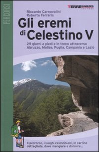 Gli eremi di Celestino V. 29 giorni a piedi e in treno attraverso Abruzzo, Molise, Puglia, Campania e Lazio