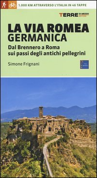 La via Romea germanica. Dal Brennero a Roma sui passi degli antichi pellegrini