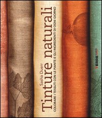 Tinture naturali. Colorare i tessuti con le piante e gli ingredienti di ogni giorno