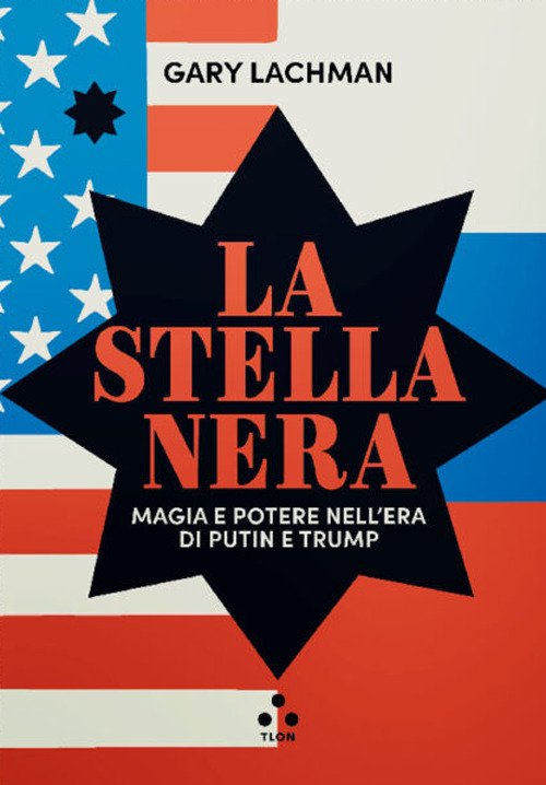 La stella nera. Magia e potere nell'era di Putin e Trump