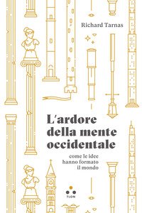 L'ardore della mente occidentale, come le idee hanno formato il mondo