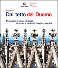 Dal tetto del Duomo. L'immagine di Milano nei secoli attraverso le parole dei viaggiatori stranieri