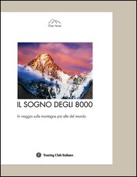 Il sogno degli 8000. In viaggio sulle montagne più alte del mondo