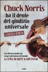 Chuck Norris ha il dente del giudizio universale. La raccolta definitiva dei fact sul ranger più famoso del mondo