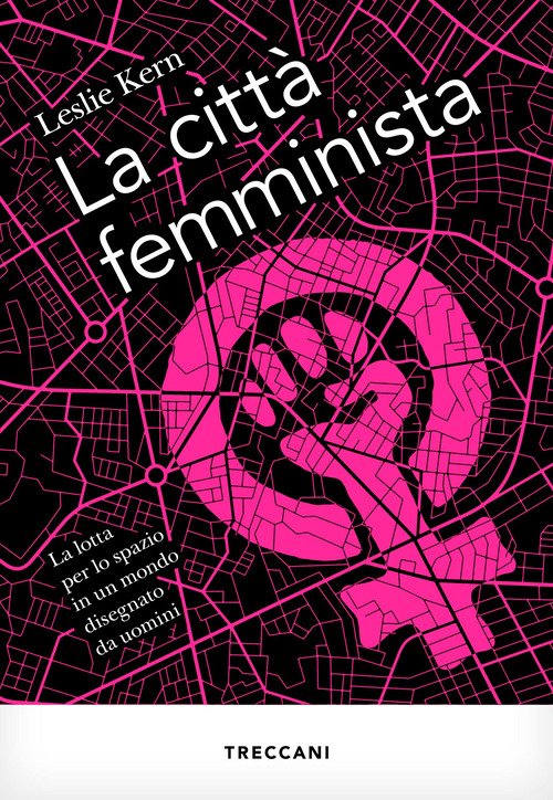 La città femminista. La lotta per lo spazio in un mondo disegnato da uomini