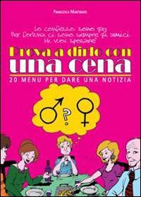 Prova a dirlo con una cena. 20 menu per dare una notizia