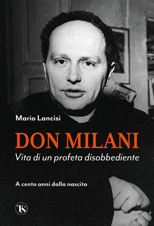 Don Milani. Vita di un profeta disobbediente. A cento anni dalla nascita