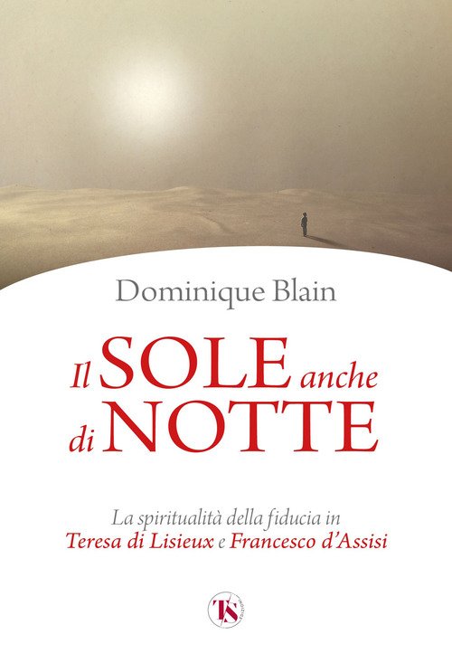 Il sole anche di notte. La spiritualità della fiducia in Teresa di Lisieux e Francesco d'Assisi