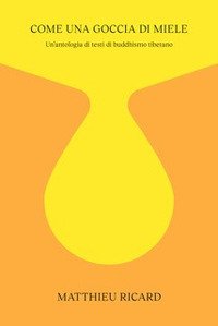 Come una goccia di miele. Piccola antologia dei più bei testi di buddhismo tibetano