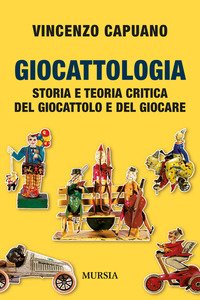 Giocattologia. Storia e teoria critica del giocattolo e del giocare