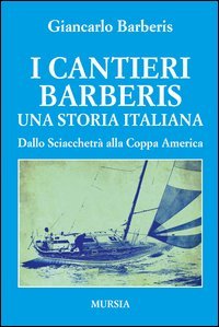 I cantieri Barberis. Una storia italiana. Dallo Sciacchetrà alla Coppa America