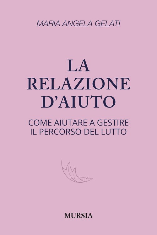 La relazione d'aiuto. Come aiutare a gestire il percorso del lutto