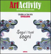 Art activity. Colora la tua vita. Ispirazioni. Segui i tuoi sogni