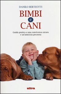 Bimbi e cani. Guida pratica a una convivenza sicura e un'amicizia preziosa